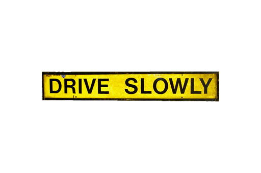 DRIVE SLOWLY