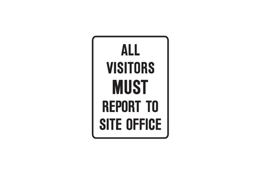 ALL VISITORS MUST REPORT TO SITE OFFICE